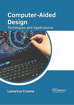 computer aided design techniques and applications 1st edition lamarcus crowne 1647253799, 978-1647253790