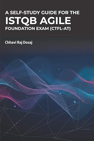 a self study guide for the istqb agile foundation exam 1st edition chhavi raj dosaj 170597810x, 978-1705978108