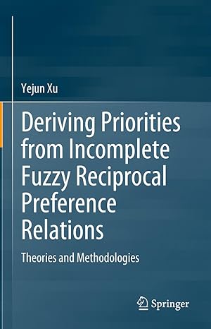 deriving priorities from incomplete fuzzy reciprocal preference relations theories and methodologies 1st