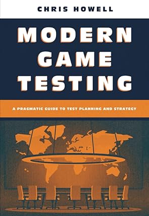 modern game testing a pragmatic guide to test planning and strategy 1st edition chris howell 1739711505,