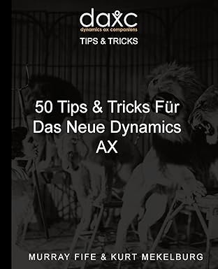 50 tips and tricks fur das neue dynamics ax 1st edition murray fife ,kurt mekelburg 1533019436, 978-1533019431