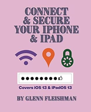 connect and secure your iphone and ipad covers ios 13 and ipados 13 1st edition glenn fleishman 1733495401,
