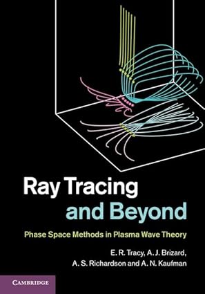 ray tracing and beyond phase space methods in plasma wave theory 1st edition e r tracy ,a j brizard ,a s