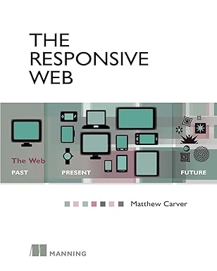 the responsive web the web past present future 1st edition matthew carver 1617291242, 978-1617291241