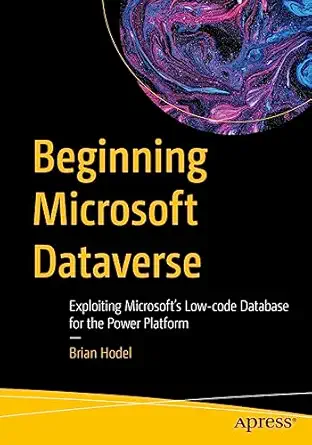 beginning microsoft dataverse exploiting microsofta s low code database for the power platform 1st edition