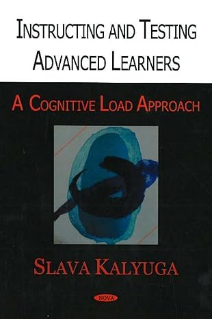 instructing and testing advanced learners a cognitive load approach 1st edition slava kalyuga 1594548684,