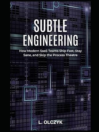 subtle engineering how modern saas teams ship fast stay sane and skip the process theatre 1st edition lukasz
