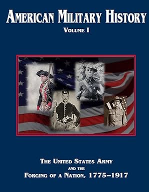 american military history volume 1 the united states army and the forging of a nation 1775 1917 1st edition