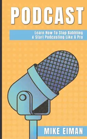 podcast learn how to stop babbling and start podcasting like a pro 1st edition mike eiman 1521996229,