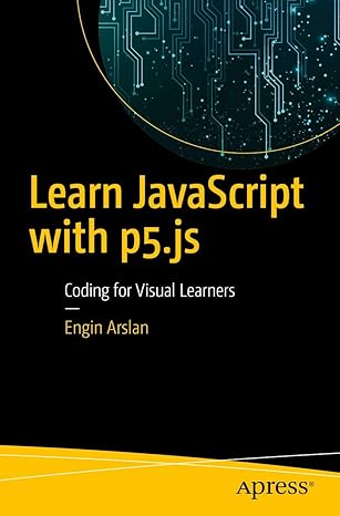 learn javascript with p5 js coding for visual learners 1st edition engin arslan 1484234251, 978-1484234259