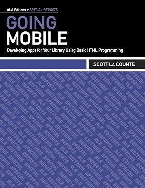going mobile developing apps for your library using basic html programming 1st edition american library