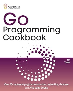 go programming cookbook over 75+ recipes to program microservices networking database and apis using golang