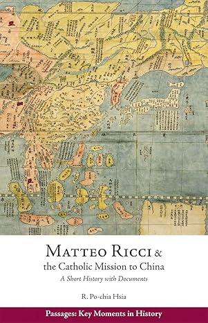 matteo ricci and the catholic mission to china 1583a 1610 a short history with documents 1st edition ronnie