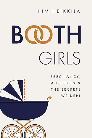 booth girls pregnancy adoption and the secrets we kept 1st edition kim heikkila 1681341905, 978-1681341903