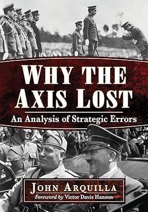 why the axis lost an analysis of strategic errors 1st edition john arquilla 1476674523, 978-1476674520