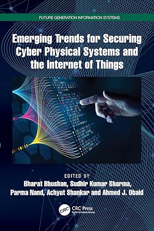 emerging trends for securing cyber physical systems and the internet of things 1st edition bharat bhushan