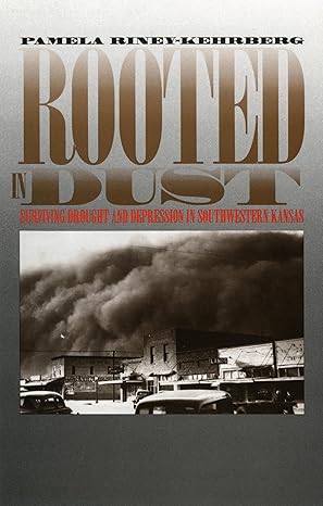 rooted in dust surviving drought and depression in southwestern kansas 1st edition pamela riney kehrberg