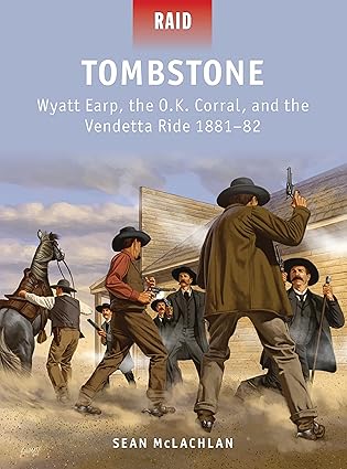 tombstone wyatt earp the o k corral and the vendetta ride 1881 82 1st edition sean mclachlan ,mark stacey