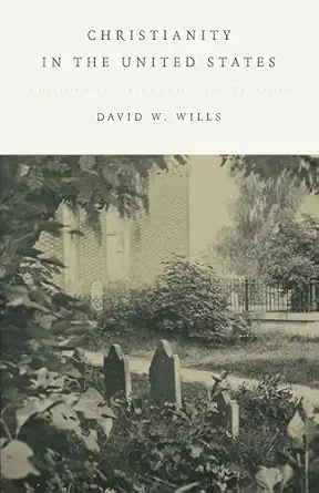 christianity in the united states a historical survey and interpretation 1st edition david w wills