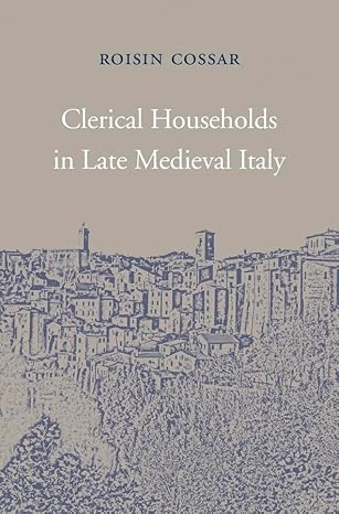 clerical households in late medieval italy 1st edition roisin cossar 0674971892, 978-0674971899