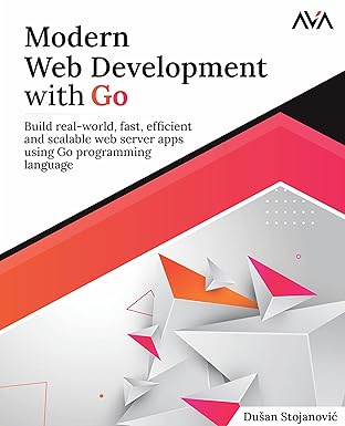 modern web development with go build real world fast efficient and scalable web server apps using go