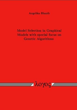 model selection in graphical models with special focus on genetic algorithms 1st edition angelika blauth