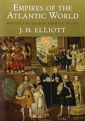 empires of the atlantic world britain and spain in america 1492 1830 1st edition john h elliott 030012399x,