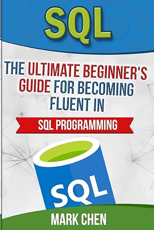 sql the ultimate beginners guide for becoming fluent in sql programming 1st edition mark chen 1539376869,