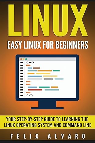 linux easy linux for beginners your step by step guide to learning the linux operating system and command