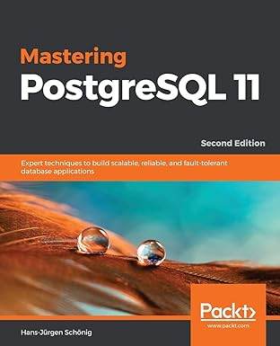 mastering postgresql 11 expert techniques to build scalable reliable and fault tolerant database applications