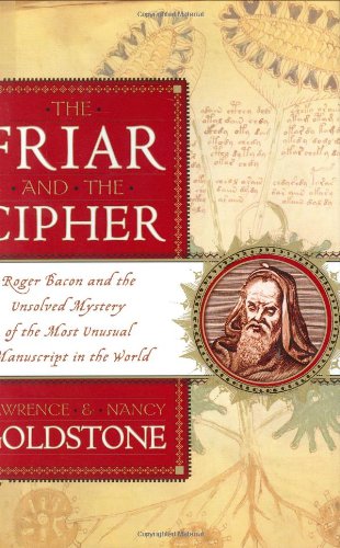 the friar and the cipher roger bacon and the unsolved mystery of the most unusual manuscript in the world 1st