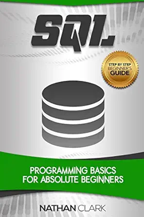 sql programming basics for absolute beginners 1st edition nathan clark 1540323447, 978-1540323446