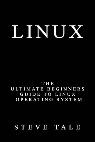 linux the ultimate beginners guide to linux operating system 1st edition steve tale 1541373081, 978-1541373082