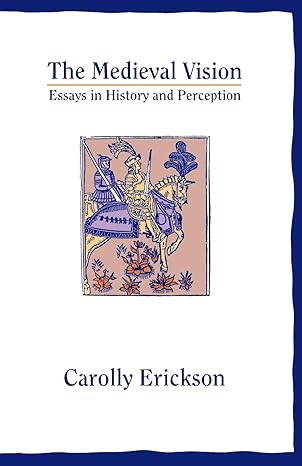 the medieval vision essays in history and perception 1st edition carolly erickson 0195019636, 978-0195019636