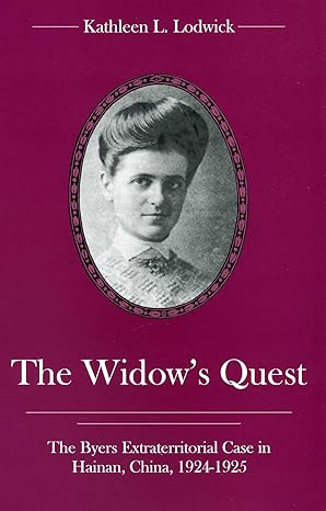 the widows quest the byers extraterritorial case in hainan china 1924 1925 1st edition kathleen l lodwick