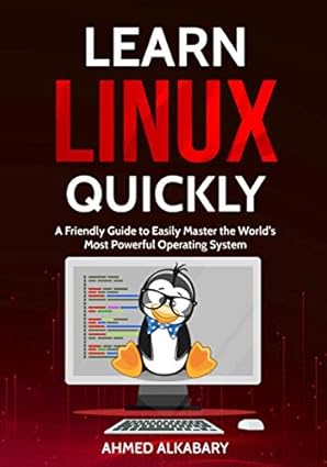 learn linux quickly a friendly guide to easily master the worlds most powerful operating system 1st edition