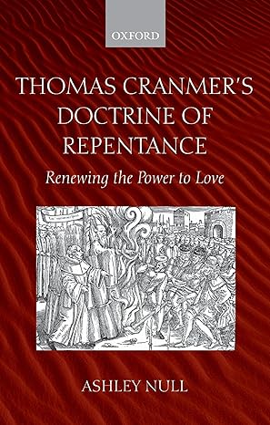 thomas cranmers doctrine of repentance renewing the power to love 1st edition ashley null 0199210004,