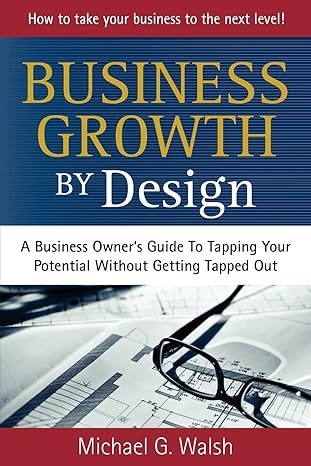 business growth by design a business owners guide to tapping your potential without getting tapped out 1st