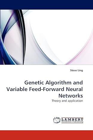 genetic algorithm and variable feed forward neural networks theory and application 1st edition steve ling