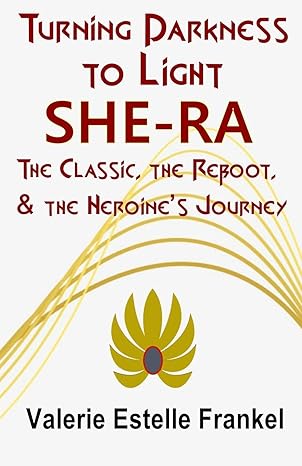 turning darkness to light she ra the classic the reboot and the heroinea s journey 1st edition valerie