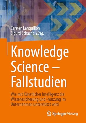 knowledge science a fallstudien wie mit ka 1/4nstlicher intelligenz die wissenssicherung und nutzung im