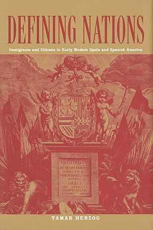 defining nations immigrants and citizens in early modern spain and spanish america 1st edition tamar herzog