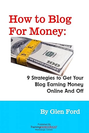 how to blog for money 9 strategies to get your blog earning money online and off 1st edition glen ford