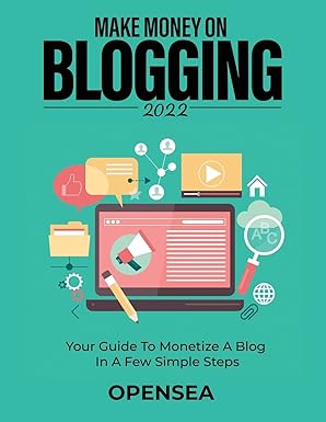 make money on blogging 2022 your guide to monetize a blog in a few simple steps 1st edition opensea