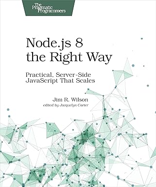 node js 8 the right way practical server side javascript that scales 1st edition jim wilson 168050195x,
