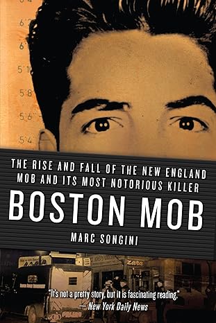 boston mob the rise and fall of the new england mob and its most notorious killer 1st edition marc songini