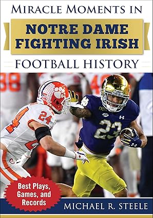 miracle moments in notre dame fighting irish football history best plays games and records 1st edition