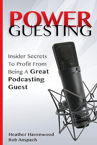 power guesting insider secrets to profit from being a great podcasting guest 1st edition heather havenwood