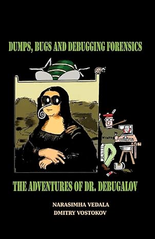 dumps bugs and debugging forensics the adventures of dr debugalov 1st edition narasimha vedala ,dmitry
