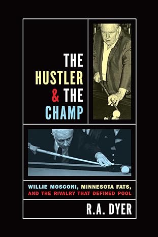 hustler and the champ willie mosconi minnesota fats and the rivalry that defined pool 1st edition r a dyer